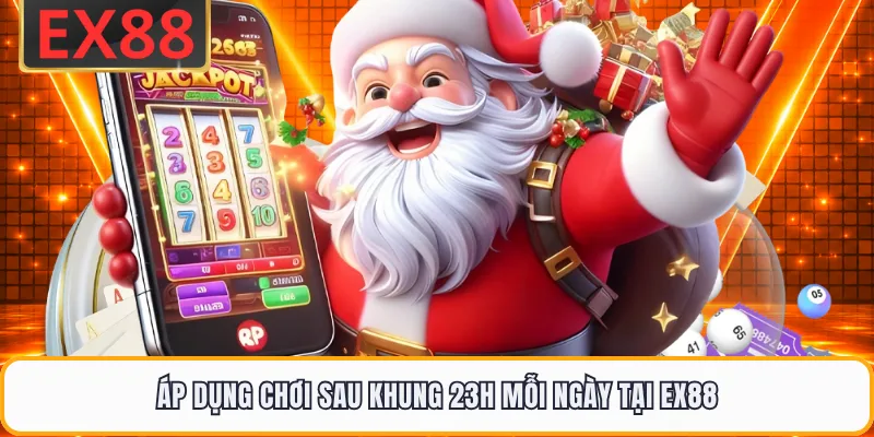 Áp dụng chơi sau khung 23h mỗi ngày tại EX88