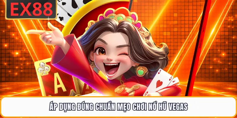 Áp dụng đúng chuẩn mẹo chơi nổ hũ Vegas