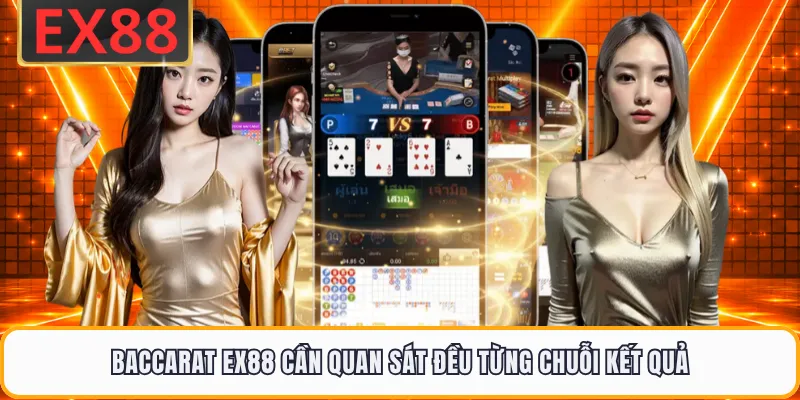 Baccarat EX88 cần quan sát đều từng chuỗi kết quả