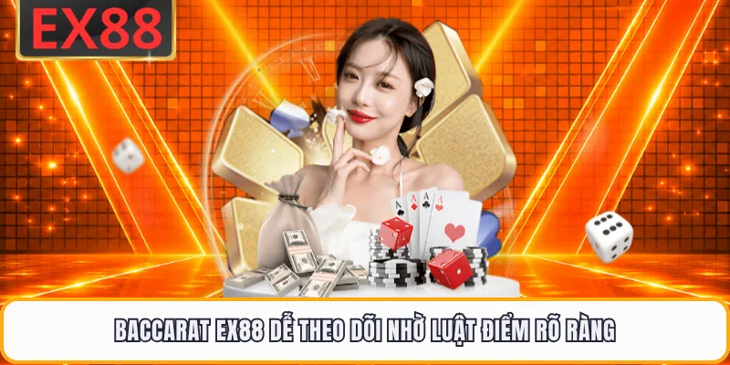 Baccarat EX88 dễ theo dõi nhờ luật điểm rõ ràng