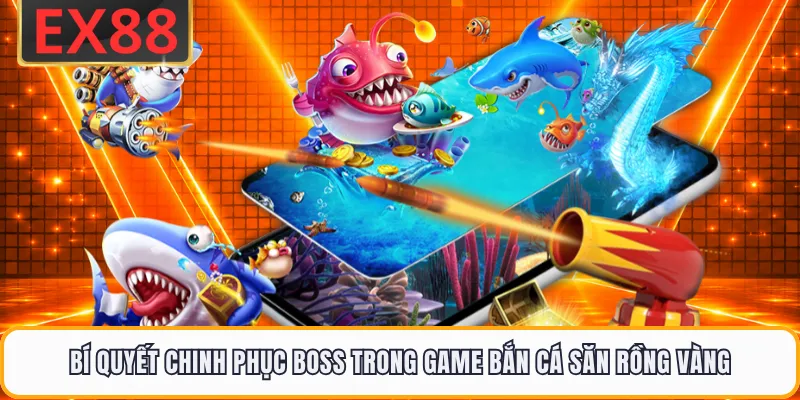 Bí quyết chinh phục boss trong game bắn cá săn Rồng Vàng