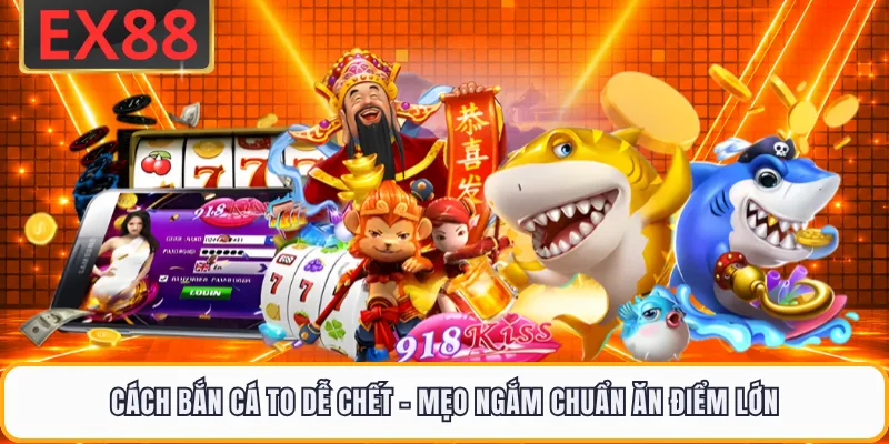Cách Bắn Cá To Dễ Chết - Mẹo Ngắm Chuẩn Ăn Điểm Lớn