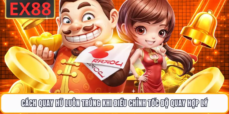 Cách quay hũ luôn trúng khi điều chỉnh tốc độ quay hợp lý