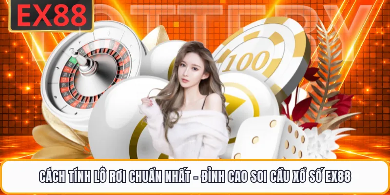 Cách Tính Lô Rơi Chuẩn Nhất - Đỉnh Cao Soi Cầu Xổ Số EX88