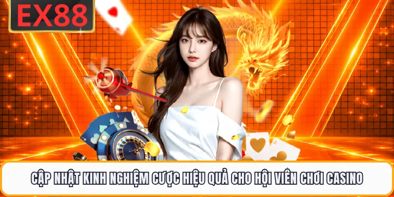 Cập nhật kinh nghiệm cược hiệu quả cho hội viên chơi casino