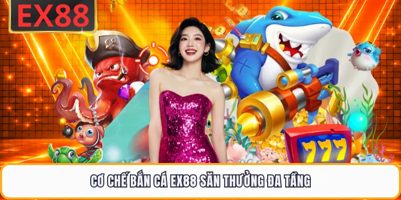 Cơ chế bắn cá EX88 săn thưởng đa tầng