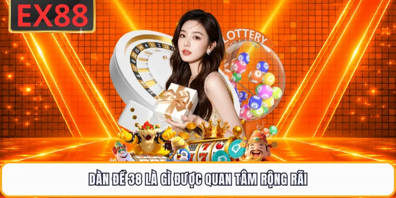 Dàn đề 38 là gì được quan tâm rộng rãi