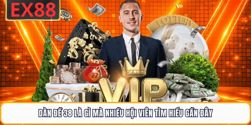 Dàn Đề 38 Là Gì Mà Nhiều Hội Viên Tìm Hiểu Gần Đây