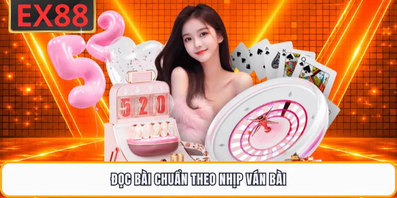 Đọc bài chuẩn theo nhịp ván bài