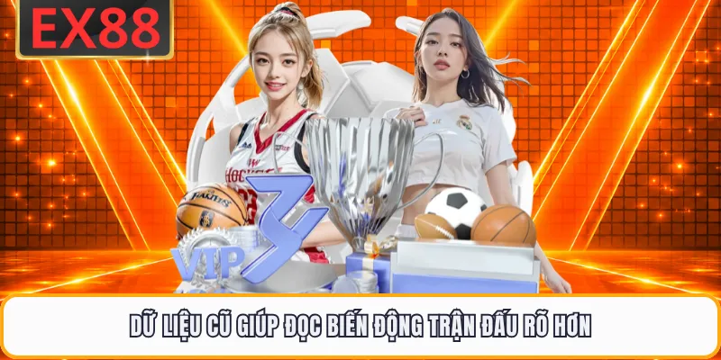 Dữ liệu cũ giúp đọc biến động trận đấu rõ hơn