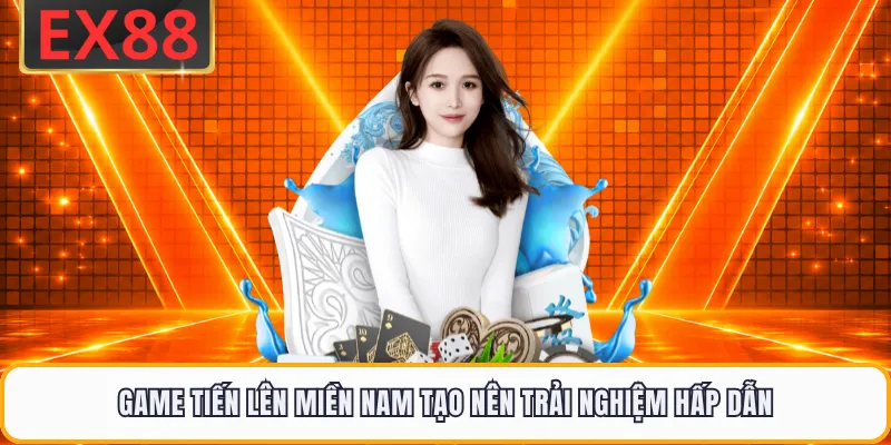 Game Tiến Lên Miền Nam tạo nên trải nghiệm hấp dẫn