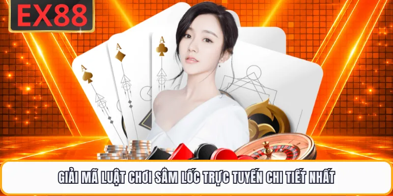 Giải mã luật chơi sâm lốc trực tuyến chi tiết nhất