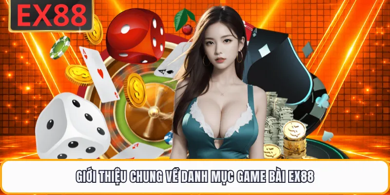 Giới thiệu chung về danh mục game bài EX88