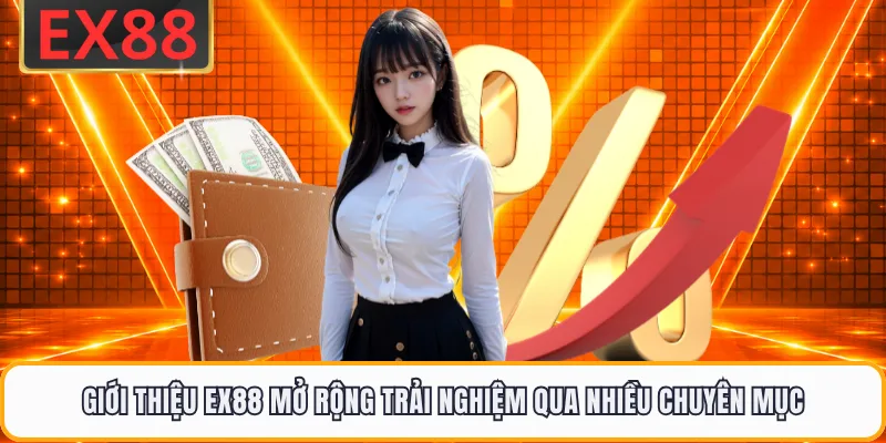 Giới thiệu EX88 mở rộng trải nghiệm qua nhiều chuyên mục
