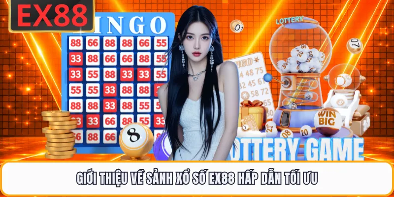 Giới thiệu về sảnh xổ số EX88 hấp dẫn tối ưu
