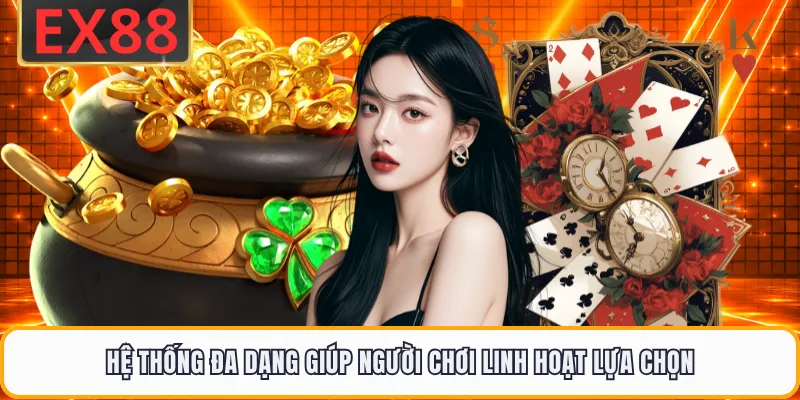 Hệ thống đa dạng giúp người chơi linh hoạt lựa chọn