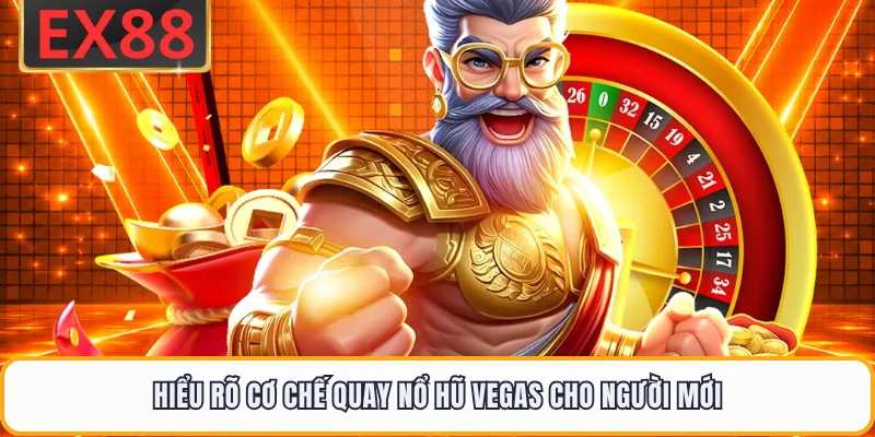 Hiểu rõ cơ chế quay nổ hũ Vegas cho người mới