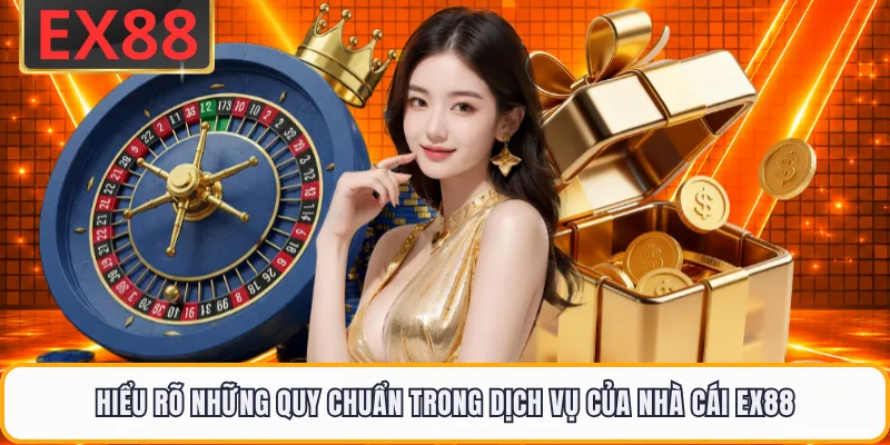 Hiểu rõ những quy chuẩn trong dịch vụ của nhà cái EX88