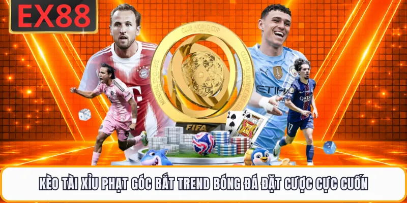 Kèo Tài Xỉu Phạt Góc Bắt Trend Bóng Đá Đặt Cược Cực Cuốn
