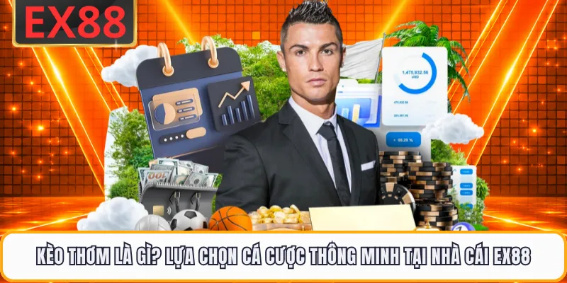Kèo Thơm Là Gì? Lựa Chọn Cá Cược Thông Minh Tại Nhà Cái EX88
