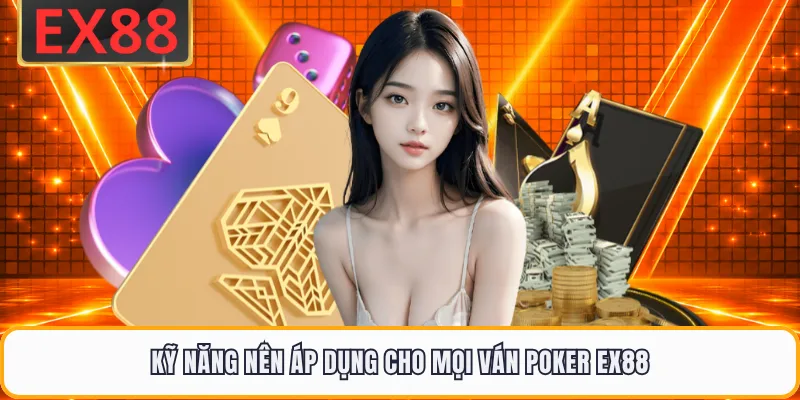Kỹ năng nên áp dụng cho mọi ván poker EX88