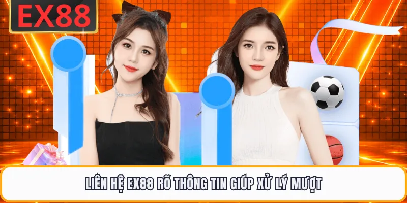 Liên hệ EX88 rõ thông tin giúp xử lý mượt