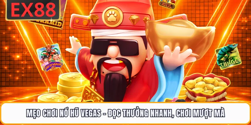 Mẹo Chơi Nổ Hũ Vegas - Đọc Thưởng Nhanh, Chơi Mượt Mà