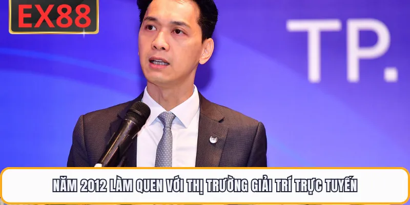 Năm 2012 làm quen với thị trường giải trí trực tuyến