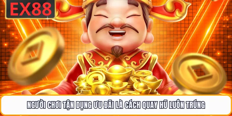 Người chơi tận dụng ưu đãi là cách quay hũ luôn trúng