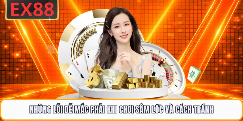 Những lỗi dễ mắc phải khi chơi sâm lốc và cách tránh
