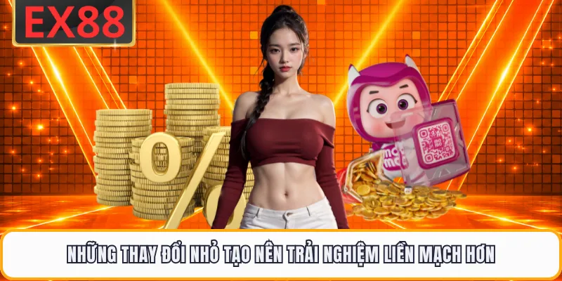 Những thay đổi nhỏ tạo nên trải nghiệm liền mạch hơn
