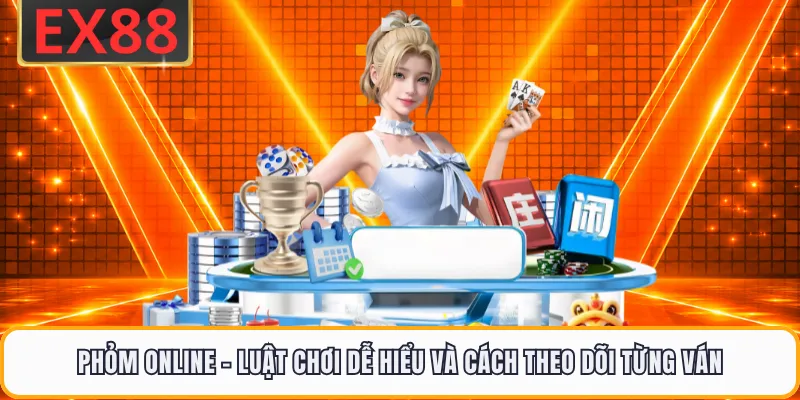 Phỏm Online - Luật Chơi Dễ Hiểu Và Cách Theo Dõi Từng Ván