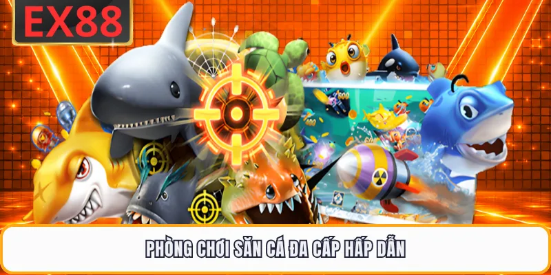Phòng chơi săn cá đa cấp hấp dẫn