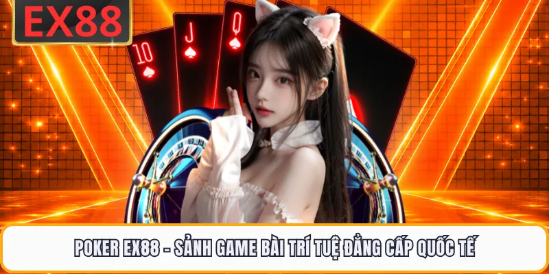 Poker EX88 - Sảnh Game Bài Trí Tuệ Đẳng Cấp Quốc Tế
