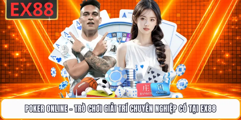 Poker Online - Trò Chơi Giải Trí Chuyên Nghiệp Có Tại EX88