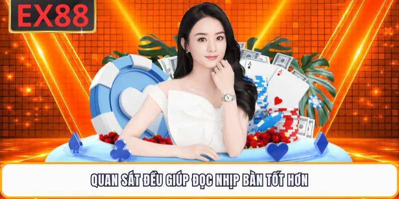 Quan sát đều giúp đọc nhịp bàn tốt hơn