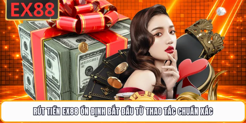 Rút tiền EX88 ổn định bắt đầu từ thao tác chuẩn xác