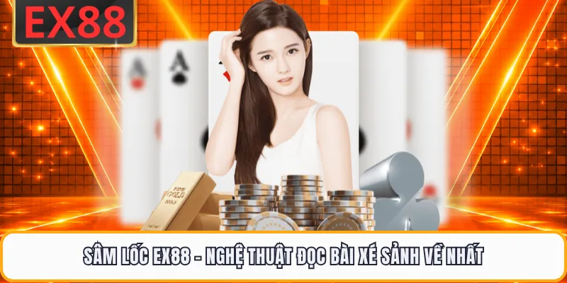 Sâm Lốc EX88 - Nghệ Thuật Đọc Bài Xé Sảnh Về Nhất