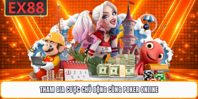 Tham gia cược chủ động cùng Poker online
