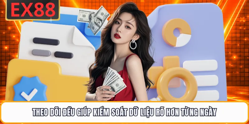 Theo dõi đều giúp kiểm soát dữ liệu rõ hơn từng ngày