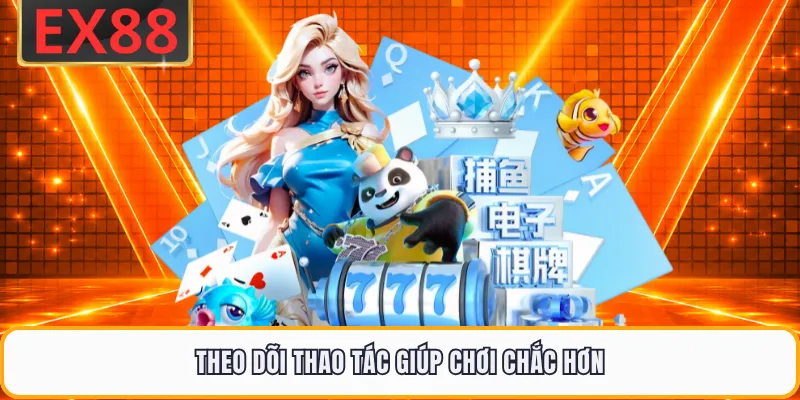 Theo dõi thao tác giúp chơi chắc hơn