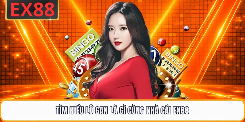 Tìm hiểu lô gan là gì cùng nhà cái EX88