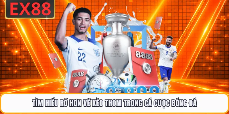Tìm hiểu rõ hơn về kèo thơm trong cá cược bóng đá