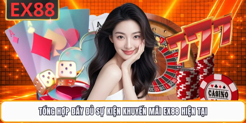 Tổng hợp đầy đủ sự kiện khuyến mãi EX88 hiện tại