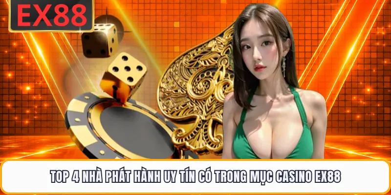 Top 4 nhà phát hành uy tín có trong mục casino EX88