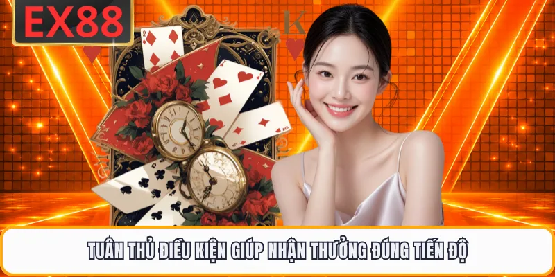 Tuân thủ điều kiện giúp nhận thưởng đúng tiến độ