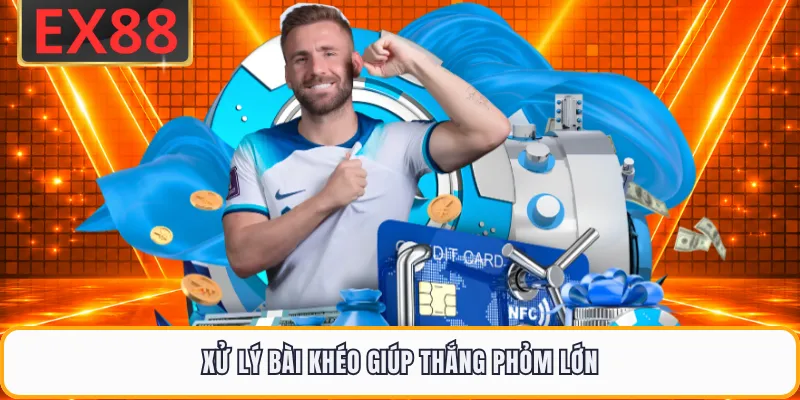 Xử lý bài khéo giúp thắng phỏm lớn